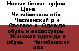 Новые белые туфли › Цена ­ 1 500 - Челябинская обл., Чесменский р-н, Светлое с. Одежда, обувь и аксессуары » Женская одежда и обувь   . Челябинская обл.